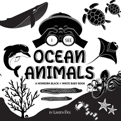 Ich sehe Meerestiere: Ein schwarz-weißes Babybuch für Neugeborene (kontrastreiches Design & Muster) (Wal, Delfin, Hai, Schildkröte, Robbe, Oktopus, Sti - I See Ocean Animals: A Newborn Black & White Baby Book (High-Contrast Design & Patterns) (Whale, Dolphin, Shark, Turtle, Seal, Octopus, Sti