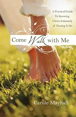 Komm, geh mit mir: Der persönliche Leitfaden einer Frau, um Gott kennenzulernen und andere zu betreuen - Come Walk with Me: A Woman's Personal Guide to Knowing God and Mentoring Others