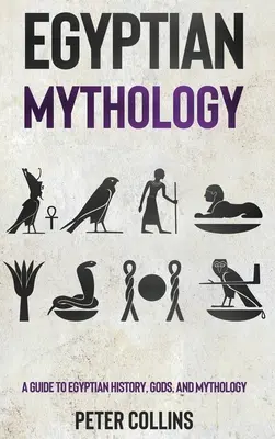 Ägyptische Mythologie: Ein Leitfaden zur ägyptischen Geschichte, Götter und Mythologie - Egyptian Mythology: A Guide to Egyptian History, Gods, and Mythology