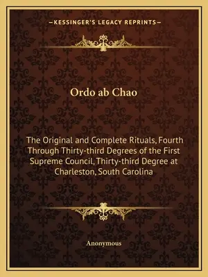 Ordo ab Chao: Die ursprünglichen und vollständigen Rituale, vierter bis dreiunddreißigster Grad des Ersten Obersten Rates, dreiunddreißigster Degr - Ordo ab Chao: The Original and Complete Rituals, Fourth Through Thirty-third Degrees of the First Supreme Council, Thirty-third Degr