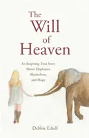 Der Wille des Himmels: Eine inspirierende wahre Geschichte über Elefanten, Alkoholismus und Hoffnung - The Will of Heaven: An Inspiring True Story About Elephants, Alcoholism, and Hope