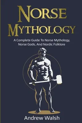 Nordische Mythologie: Ein komplettes Handbuch der nordischen Mythologie, der nordischen Götter und der nordischen Folklore - Norse Mythology: A Complete Guide to Norse Mythology, Norse Gods, and Nordic Folklore