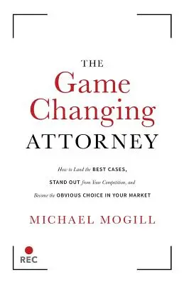 Der spielverändernde Anwalt: Wie Sie die besten Fälle an Land ziehen, sich von Ihren Mitbewerbern abheben und die erste Wahl auf Ihrem Markt werden - The Game Changing Attorney: How to Land the Best Cases, Stand Out from Your Competition, and Become the Obvious Choice in Your Market