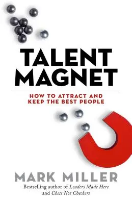 Talentmagnet: Wie Sie die besten Mitarbeiter anziehen und halten - Talent Magnet: How to Attract and Keep the Best People