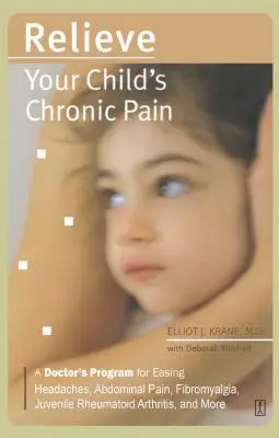 Entlasten Sie die chronischen Schmerzen Ihres Kindes: Das Programm eines Arztes zur Linderung von Kopfschmerzen, Bauchschmerzen, Fibromyalgie, juveniler rheumatoider Arthritis und mehr - Relieve Your Child's Chronic Pain: A Doctor's Program for Easing Headaches, Abdominal Pain, Fibromyalgia, Juvenile Rheumatoid Arthritis, and More