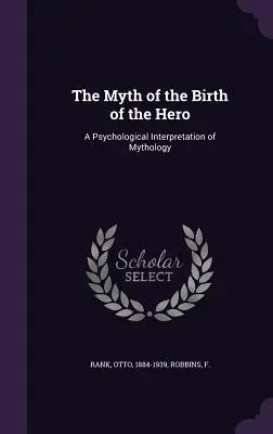 Der Mythos von der Geburt des Helden: Eine psychologische Deutung der Mythologie - The Myth of the Birth of the Hero: A Psychological Interpretation of Mythology