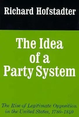 Die Idee eines Parteiensystems, 2: Der Aufstieg der legitimen Opposition in den Vereinigten Staaten, 1780-1840 - The Idea of a Party System, 2: The Rise of Legitimate Opposition in the United States, 1780-1840