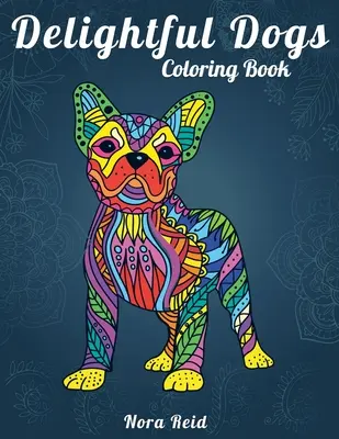 Delightful Dogs Malbuch: Kreative Entspannung, Achtsamkeit und Meditation für Erwachsene - Delightful Dogs Coloring Book: Creative Relaxation, Mindfulness & Meditation For Adults