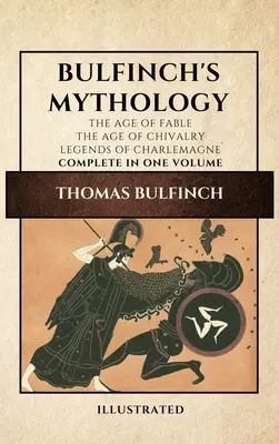 Bulfinch's Mythologie (illustriert): Das Zeitalter der Fabel-Das Zeitalter der Ritterlichkeit-Legenden von Karl dem Großen komplett in einem Band - Bulfinch's Mythology (Illustrated): The Age of Fable-The Age of Chivalry-Legends of Charlemagne complete in one volume