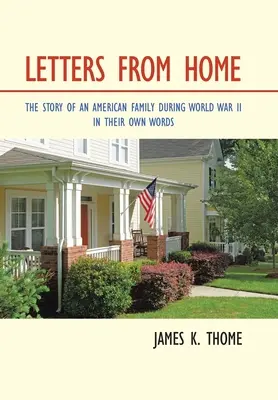 Briefe aus der Heimat: Die Geschichte einer amerikanischen Familie während des Ersten Weltkriegs - in ihren eigenen Worten - Letters from Home: The Story of an American Family During World War Ii - in Their Own Words