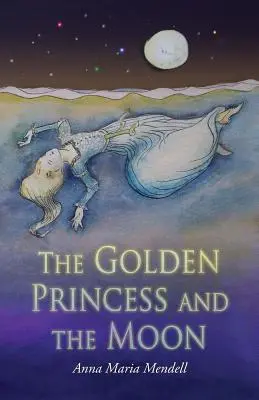 Die goldene Prinzessin und der Mond: Eine Nacherzählung des Märchens Dornröschen - The Golden Princess and the Moon: A Retelling of the Fairy Tale Sleeping Beauty