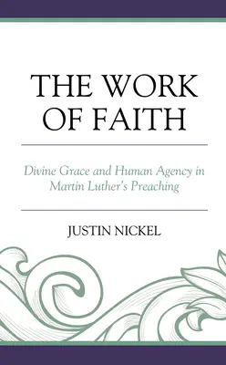 Das Werk des Glaubens: Göttliche Gnade und menschliches Handeln in Martin Luthers Predigten - The Work of Faith: Divine Grace and Human Agency in Martin Luther's Preaching