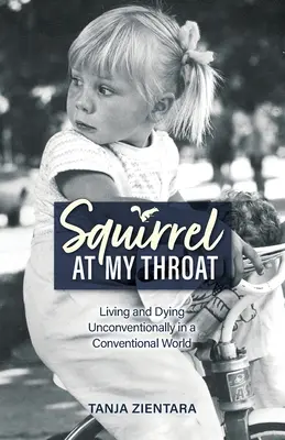 Eichhörnchen an meiner Kehle: Unkonventionelles Leben und Sterben in einer konventionellen Welt - Squirrel At My Throat: Living and Dying Unconventionally in a Conventional World