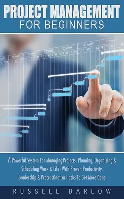 Projektmanagement für Einsteiger: Ein leistungsfähiges System zur Verwaltung von Projekten, Planung, Organisation und Terminierung von Arbeit und Leben - mit bewährten Produktivitäts-, L - Project Management For Beginners: A Powerful System For Managing Projects, Planning, Organizing & Scheduling Work & Life - With Proven Productivity, L