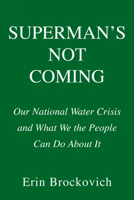 Superman kommt nicht: Unsere nationale Wasserkrise und was wir als Volk dagegen tun können - Superman's Not Coming: Our National Water Crisis and What We the People Can Do about It