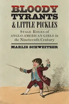 Blutige Tyrannen und kleine Gürkchen: Bühnenrollen anglo-amerikanischer Mädchen im neunzehnten Jahrhundert - Bloody Tyrants and Little Pickles: Stage Roles of Anglo-American Girls in the Nineteenth Century