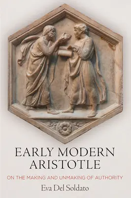 Der frühe moderne Aristoteles: Über die Entstehung und Aufhebung von Autorität - Early Modern Aristotle: On the Making and Unmaking of Authority