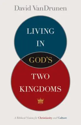 Leben in Gottes zwei Königreichen: Eine biblische Vision für Christentum und Kultur - Living in God's Two Kingdoms: A Biblical Vision for Christianity and Culture