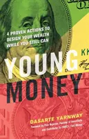 Junges Geld: 4 bewährte Maßnahmen zur Gestaltung Ihres Reichtums, solange Sie noch können - Young Money: 4 Proven Actions to Design Your Wealth While You Still Can