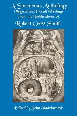 Eine zauberhafte Anthologie: Magische und okkulte Schriften aus den Veröffentlichungen von Robert Cross Smith - A Sorcerous Anthology: Magical and Occult Writings from the Publications of Robert Cross Smith