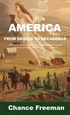 Amerika vom Design zur Dekadenz: Die Verbindung zwischen der biblischen Prophezeiung und Amerikas phänomenalem Aufstieg und seiner Rolle in der Welt deutlich machen - America from Design to Decadence: Making clear the connection between Bible prophecy and America's phenomenal rise and role in the world