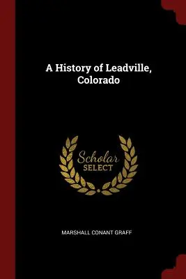 Eine Geschichte von Leadville, Colorado - A History of Leadville, Colorado