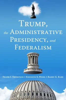 Trump, die Verwaltungspräsidentschaft und der Föderalismus - Trump, the Administrative Presidency, and Federalism