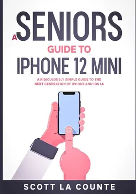 Senioren Ratgeber zum iPhone 12 Mini: Ein lächerlich einfacher Leitfaden für die nächste Generation des iPhone und iOS 14 - A Seniors Guide to iPhone 12 Mini: A Ridiculously Simple Guide to the Next Generation of iPhone and iOS 14