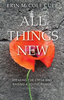All Things New: Den Kreislauf durchbrechen und eine glückliche Familie gründen - All Things New: Breaking the Cycle and Raising a Joyful Family