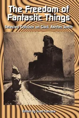 Die Freiheit der phantastischen Dinge: Ausgewählte Kritiken zu Clark Ashton Smith - The Freedom of Fantastic Things: Selected Criticism on Clark Ashton Smith