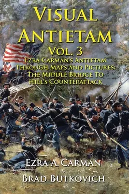 Visual Antietam Vol. 3: Ezra Carman's Antietam durch Karten und Bilder: Von der Mittleren Brücke bis zu Hills Gegenangriff - Visual Antietam Vol. 3: Ezra Carman's Antietam Through Maps and Pictures: The Middle Bridge To Hill's Counterattack