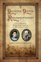 Tochter, Arzt, Aufersteher: Eine wahre Geschichte über medizinischen Leichenraub im Amerika des 19. - Daughter, Doctor, Resurrectionist: A True Story about Medical Body Snatching in 19th Century America