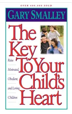 Der Schlüssel zum Herzen Ihres Kindes: Motivierte, gehorsame und liebevolle Kinder erziehen - The Key to Your Child's Heart: Raise Motivated, Obedient, and Loving Children