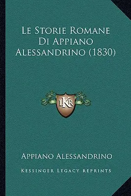 Die romantischen Geschichten von Appiano Alessandrino (1830) - Le Storie Romane Di Appiano Alessandrino (1830)