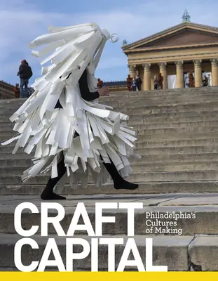 Hauptstadt des Handwerks: Philadelphias Kulturen der Herstellung - Craft Capital: Philadelphia's Cultures of Making