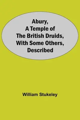 Abury, Ein Tempel der britischen Druiden, Mit einigen anderen, Beschrieben - Abury, A Temple Of The British Druids, With Some Others, Described