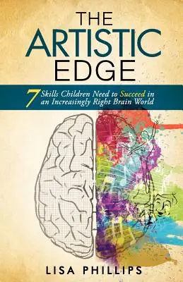 Der künstlerische Vorsprung: 7 Fähigkeiten, die Kinder brauchen, um in einer zunehmend rechtshirnigen Welt erfolgreich zu sein - The Artistic Edge: 7 Skills Children Need to Succeed in an Increasingly Right Brain World