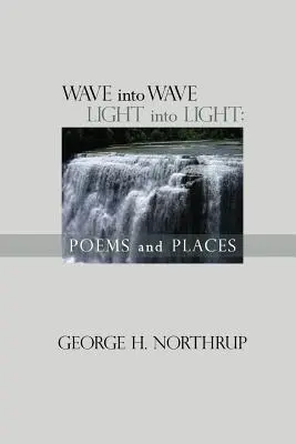 Welle in Welle Licht in Licht: Gedichte und Orte - Wave Into Wave Light into Light: Poems and Places