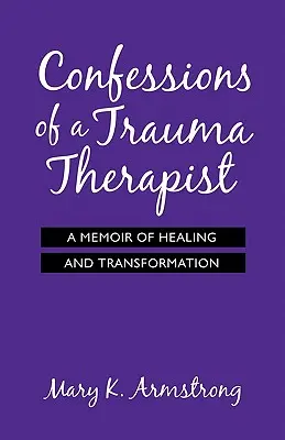 Bekenntnisse eines Trauma-Therapeuten: Memoiren über Heilung und Transformation - Confessions of a Trauma Therapist: A Memoir of Healing and Transformation