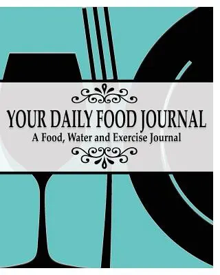 Ihr tägliches Ernährungstagebuch: Ein Tagebuch über Essen, Wasser und Bewegung - Your Daily Food Journal Pages: A Food, Water and Exericise Journal