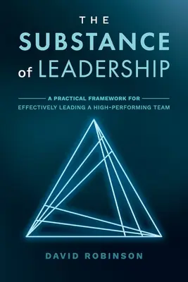 Die Substanz der Führung: Ein praktischer Rahmen für die wirksame Führung eines leistungsstarken Teams - The Substance of Leadership: A Practical Framework for Effectively Leading a High-Performing Team