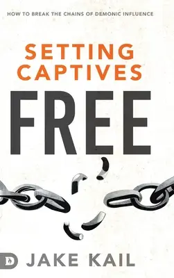 Gefangene befreien: Wie man die Ketten dämonischer Beeinflussung sprengt - Setting Captives Free: How to Break the Chains of Demonic Influence