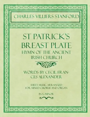 St Patrick's Breastplate - Hymn of the Ancient Irish Church - Text von Cecil Frances Alexander - Noten arrangiert für gemischten Chor und Orgel in G - St Patrick's Breastplate - Hymn of the Ancient Irish Church - Words by Cecil Frances Alexander - Sheet Music Arranged for Mixed Chorus and Organ in G