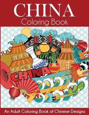 China-Malbuch: Ein Malbuch für Erwachsene mit chinesischen Motiven - China Coloring Book: An Adult Coloring Book of Chinese Designs