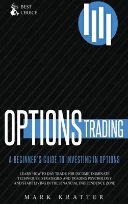 Optionshandel: Lernen Sie, Techniken, Strategien und Handelspsychologie zu beherrschen und in der Zone der finanziellen Unabhängigkeit zu leben - Options Trading: Learn how to Dominate Techniques, Strategies and Trading Psychology and Start Living in the Financial Independence Zon