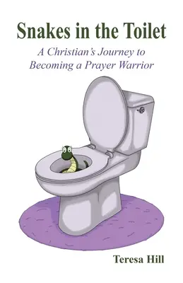 Schlangen auf der Toilette: Die Reise eines Christen zum Gebetskrieger - Snakes in the Toilet: A Christian's Journey to Becoming a Prayer Warrior