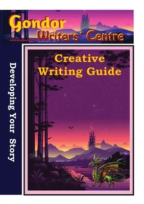 Gondor Writers' Centre Creative Writing Guide - Entwickeln Sie Ihre Geschichte - Gondor Writers' Centre Creative Writing Guide - Developing Your Story