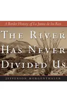 Der Fluss hat uns nie geteilt: Eine Grenzgeschichte von La Junta de Los Rios - The River Has Never Divided Us: A Border History of La Junta de Los Rios