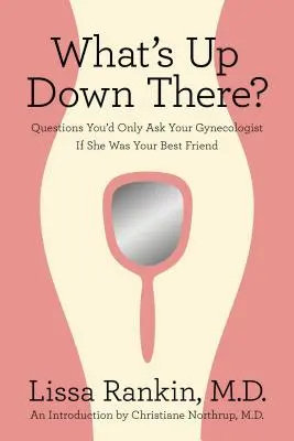 Was ist da unten los? Fragen, die Sie nur Ihrer Gynäkologin stellen würden, wenn sie Ihre beste Freundin wäre - What's Up Down There?: Questions You'd Only Ask Your Gynecologist If She Was Your Best Friend