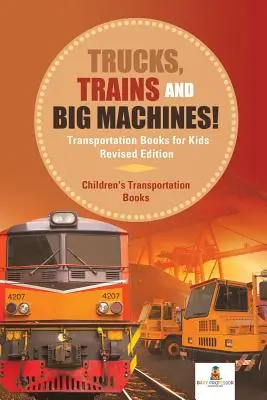 Lastwagen, Züge und große Maschinen! Verkehrsbücher für Kinder Revidierte Ausgabe - Verkehrsbücher für Kinder - Trucks, Trains and Big Machines! Transportation Books for Kids Revised Edition - Children's Transportation Books